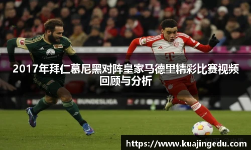 2017年拜仁慕尼黑对阵皇家马德里精彩比赛视频回顾与分析