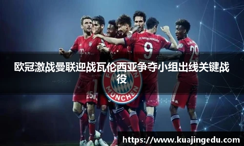 欧冠激战曼联迎战瓦伦西亚争夺小组出线关键战役